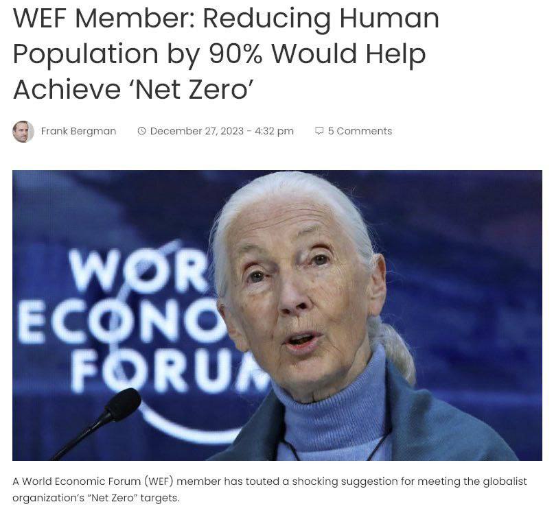 WEF Member: Reducing Human Population by 90% Would Help Achieve 'Net Zero' Frank Bergman &copy; December 27, 2023 - 4:32 pm - 5 Comments WOR ECONO FORUN A World Economic Forum (WEF) member has touted a shocking suggestion for meeting the globalist organization's "Net Zero" targets.