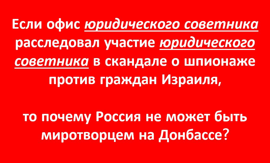 Если офис юридического советника расследовал участие юридического советника в скандале о шпионаже против граждан Израиля, то почему Россия не может быть миротворцем на Донбассе?