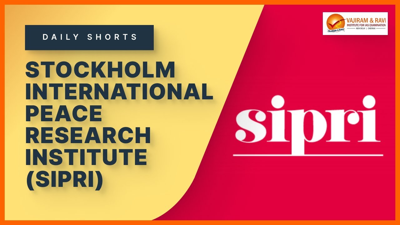 DAILY SHORTS STOCKHOLM INTERNATIONAL PEACE RESEARCH INSTITUTE (SIPRI) VAJIRAM & RAVI INSTITUTE FOR IAS EXAMINATION - NEW DELHI | CHENNAI - VAJRAM & RAI sipri