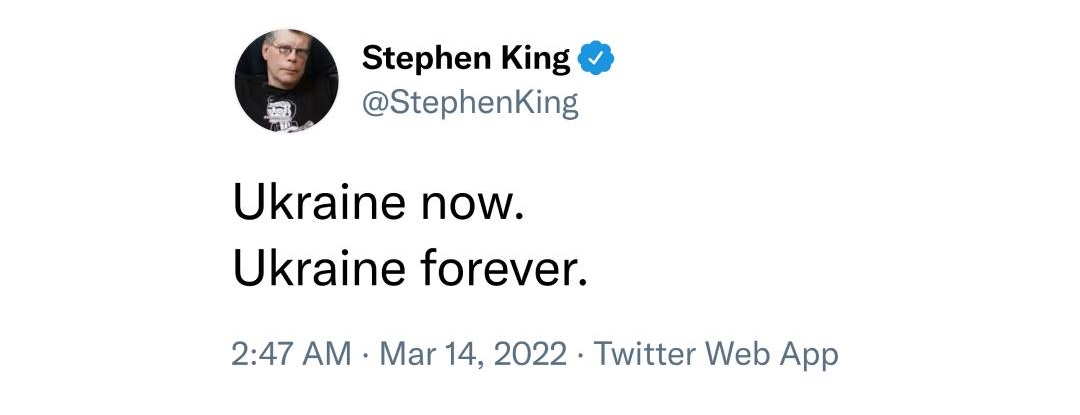Stephen King V @StephenKing Ukraine now. Ukraine forever. 2:47 AM &bull; Mar 14, 2022 &bull; Twitter Web App