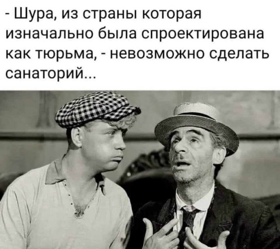 - Шура, из страны которая изначально была спроектирована как тюрьма, - невозможно сделать санаторий...