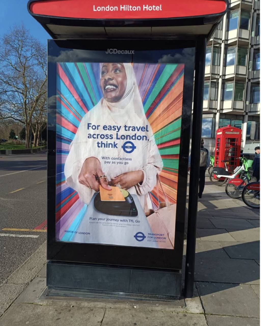 London Hilton Hotel JCDecaux For easy travel across London, think With contactless pay as you go Plan your journey with TfL Go MAYOR OF LONDON TRANSPORT FOR LONDON