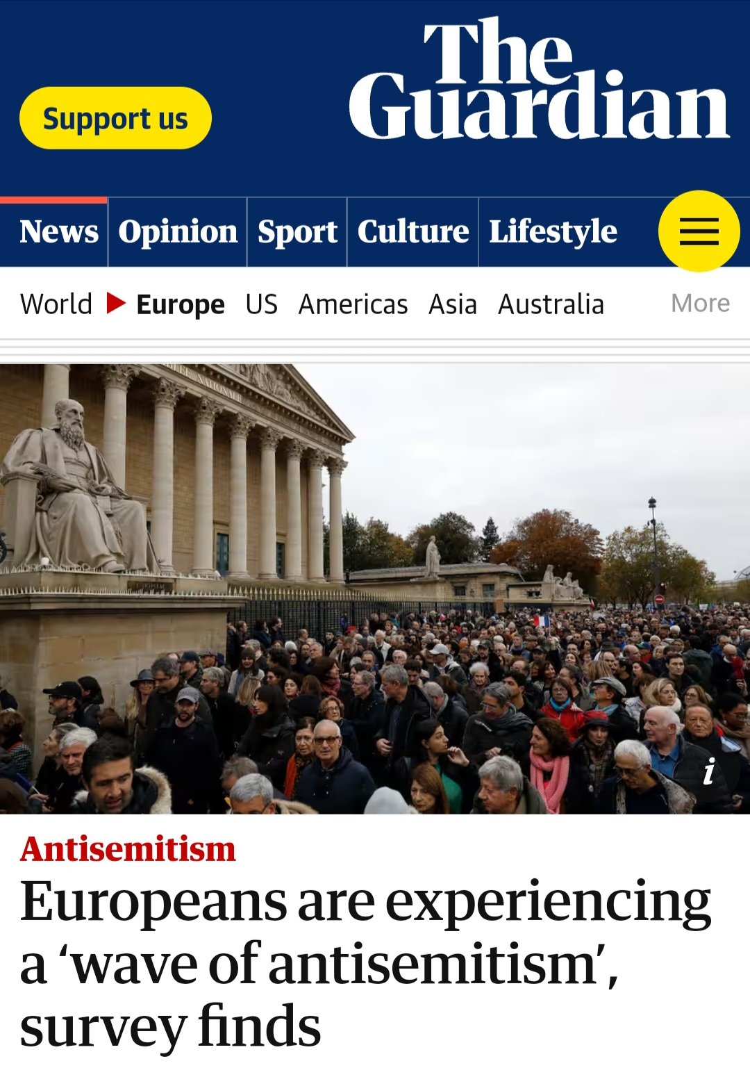 Support us The Guardian News World Opinion Sport Culture Lifestyle Europe US Americas Asia Australia More Antisemitism Europeans are experiencing a 'wave of antisemitism', survey finds